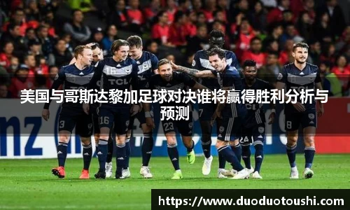 美国与哥斯达黎加足球对决谁将赢得胜利分析与预测